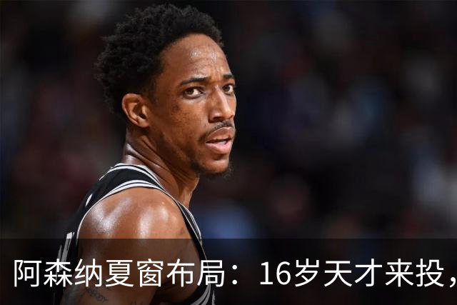 阿森纳夏窗布局：16岁天才来投，罗杰斯领跑，皇马挖角却碰了钉子